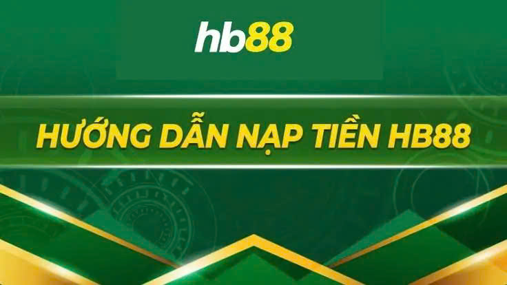 Hướng dẫn cách nạp tiền Hb88 nhanh chóng và an toàn